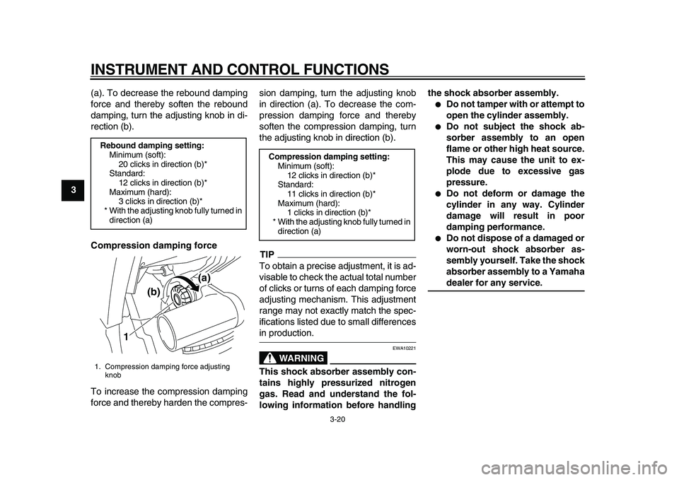 YAMAHA TDM 900 2010 Owners Manual
INSTRUMENT AND CONTROL FUNCTIONS
3-20
1
2
3
4
5
6
7
8
9
(a). To decrease the rebound damping
force and thereby soften the rebound
damping, turn the adjusting knob in di-
rection (b).
Compression YAMAHA TDM 900 2010 Owners Manual
INSTRUMENT AND CONTROL FUNCTIONS
3-20
1
2
3
4
5
6
7
8
9
(a). To decrease the rebound damping
force and thereby soften the rebound
damping, turn the adjusting knob in di-
rection (b).
Compression