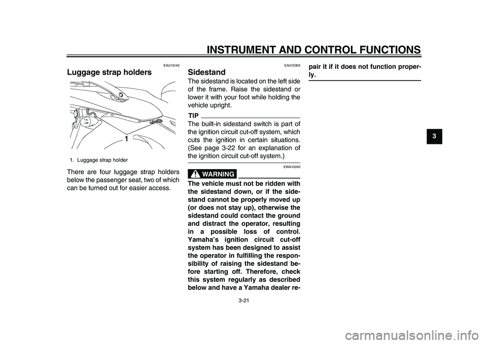 YAMAHA TDM 900 2010 Owners Manual
INSTRUMENT AND CONTROL FUNCTIONS
3-21
2
34
5
6
7
8
9
EAU15140
Luggage strap holders
There are four luggage strap holders
below the passenger seat, two of which
can be turned out for easier ac YAMAHA TDM 900 2010 Owners Manual
INSTRUMENT AND CONTROL FUNCTIONS
3-21
2
34
5
6
7
8
9
EAU15140
Luggage strap holders
There are four luggage strap holders
below the passenger seat, two of which
can be turned out for easier ac