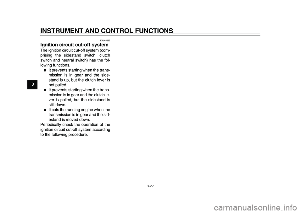 YAMAHA TDM 900 2010  Owners Manual  
INSTRUMENT AND CONTROL FUNCTIONS 
3-22 
1
2
3
4
5
6
7
8
9
 
EAU44892 
Ignition circuit cut-off system  
The ignition circuit cut-off system (com-
prising the sidestand switch, clutch
switch and neut