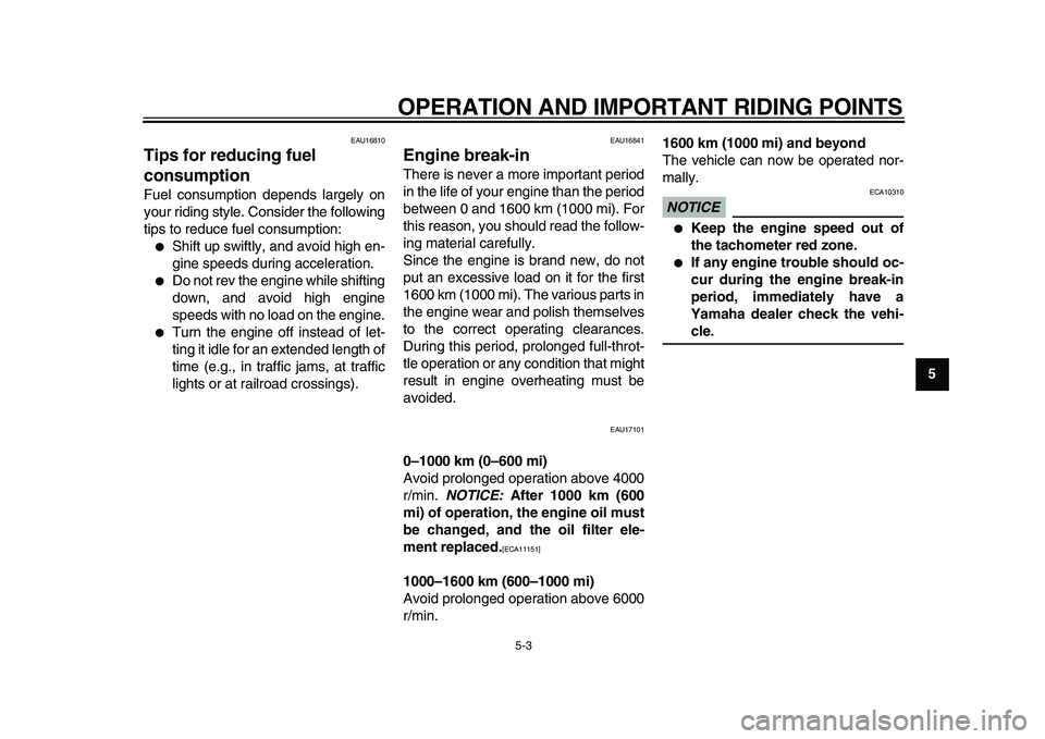 YAMAHA TDM 900 2010 Owners Manual
OPERATION AND IMPORTANT RIDING POINTS
5-3
2
3
4
56
7
8
9
EAU16810
Tips for reducing fuel
consumption
Fuel consumption depends largely on
your riding style. Consider the following
tips to red YAMAHA TDM 900 2010 Owners Manual
OPERATION AND IMPORTANT RIDING POINTS
5-3
2
3
4
56
7
8
9
EAU16810
Tips for reducing fuel
consumption
Fuel consumption depends largely on
your riding style. Consider the following
tips to red