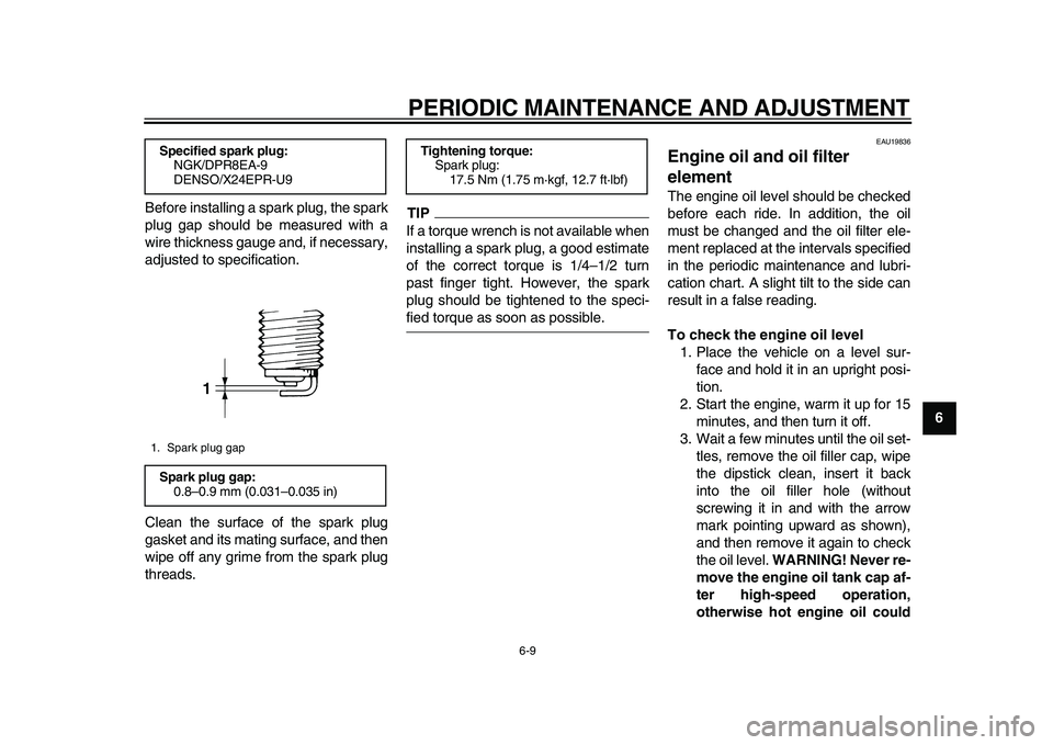YAMAHA TDM 900 2010 Owners Manual
PERIODIC MAINTENANCE AND ADJUSTMENT
6-9
2
3
4
5
67
8
9
Before installing a spark plug, the spark
plug gap should be measured with a
wire thickness gauge and, if necessary,
adjusted to specificat YAMAHA TDM 900 2010 Owners Manual
PERIODIC MAINTENANCE AND ADJUSTMENT
6-9
2
3
4
5
67
8
9
Before installing a spark plug, the spark
plug gap should be measured with a
wire thickness gauge and, if necessary,
adjusted to specificat