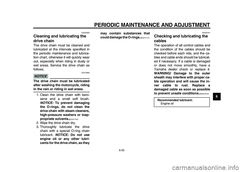 YAMAHA TDM 900 2010 Owners Manual
PERIODIC MAINTENANCE AND ADJUSTMENT
6-25
2
3
4
5
67
8
9
EAU23025
Cleaning and lubricating the
drive chain
The drive chain must be cleaned and
lubricated at the intervals specified in
the per YAMAHA TDM 900 2010 Owners Manual
PERIODIC MAINTENANCE AND ADJUSTMENT
6-25
2
3
4
5
67
8
9
EAU23025
Cleaning and lubricating the
drive chain
The drive chain must be cleaned and
lubricated at the intervals specified in
the per