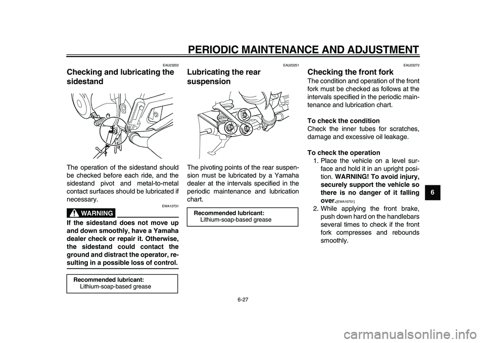 YAMAHA TDM 900 2010 Owners Manual
PERIODIC MAINTENANCE AND ADJUSTMENT
6-27
2
3
4
5
67
8
9
EAU23202
Checking and lubricating the
sidestand
The operation of the sidestand should
be checked before each ride, and the
sidestand p YAMAHA TDM 900 2010 Owners Manual
PERIODIC MAINTENANCE AND ADJUSTMENT
6-27
2
3
4
5
67
8
9
EAU23202
Checking and lubricating the
sidestand
The operation of the sidestand should
be checked before each ride, and the
sidestand p