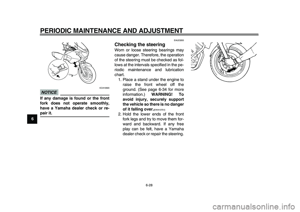 YAMAHA TDM 900 2010  Owners Manual  
PERIODIC MAINTENANCE AND ADJUSTMENT 
6-28 
1
2
3
4
5
6
7
8
9
NOTICE
 
 ECA10590 
If any damage is found or the front
fork does not operate smoothly,
have a Yamaha dealer check or re- 
pair it. 
EAU2