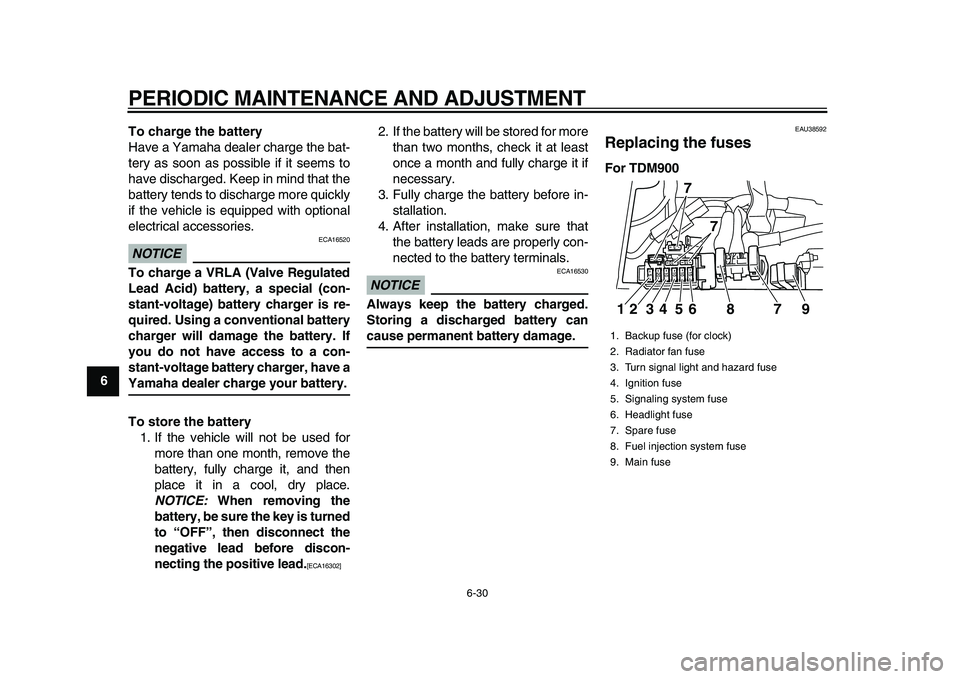 YAMAHA TDM 900 2010 Owners Manual
PERIODIC MAINTENANCE AND ADJUSTMENT
6-30
1
2
3
4
5
6
7
8
9To charge the battery
Have a Yamaha dealer charge the bat-
tery as soon as possible if it seems to
have discharged. Keep in mind that the YAMAHA TDM 900 2010 Owners Manual
PERIODIC MAINTENANCE AND ADJUSTMENT
6-30
1
2
3
4
5
6
7
8
9To charge the battery
Have a Yamaha dealer charge the bat-
tery as soon as possible if it seems to
have discharged. Keep in mind that the