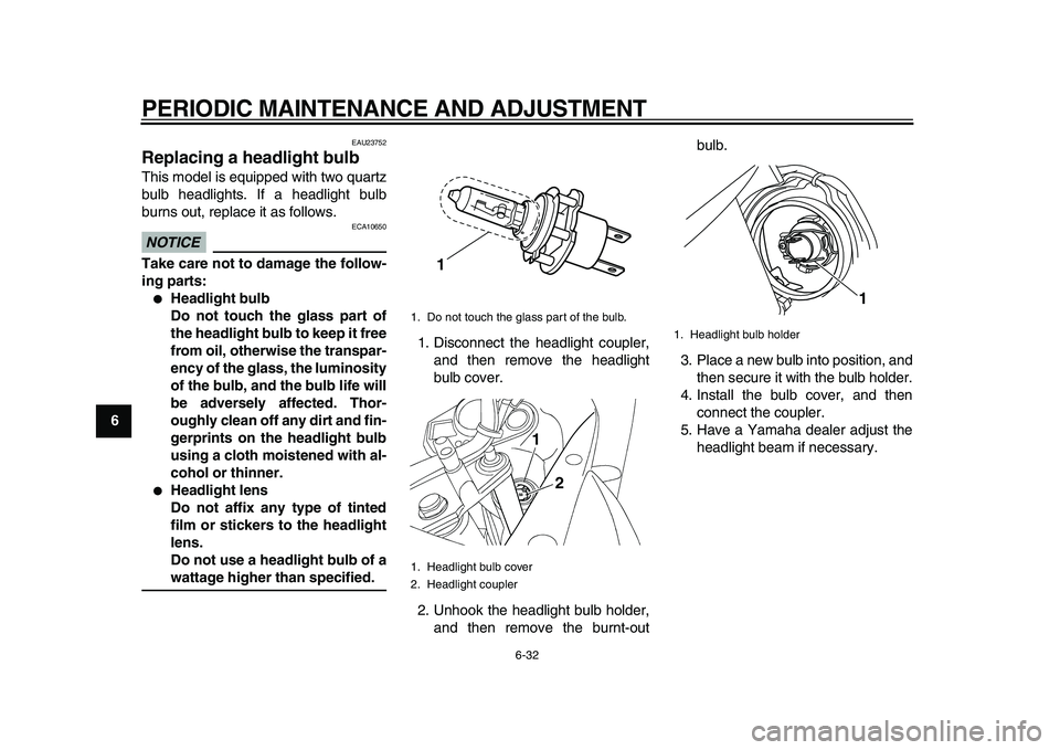 YAMAHA TDM 900 2010 Owners Manual
PERIODIC MAINTENANCE AND ADJUSTMENT
6-32
1
2
3
4
5
6
7
8
9
EAU23752
Replacing a headlight bulb
This model is equipped with two quartz
bulb headlights. If a headlight bulb
burns out, replace i YAMAHA TDM 900 2010 Owners Manual
PERIODIC MAINTENANCE AND ADJUSTMENT
6-32
1
2
3
4
5
6
7
8
9
EAU23752
Replacing a headlight bulb
This model is equipped with two quartz
bulb headlights. If a headlight bulb
burns out, replace i