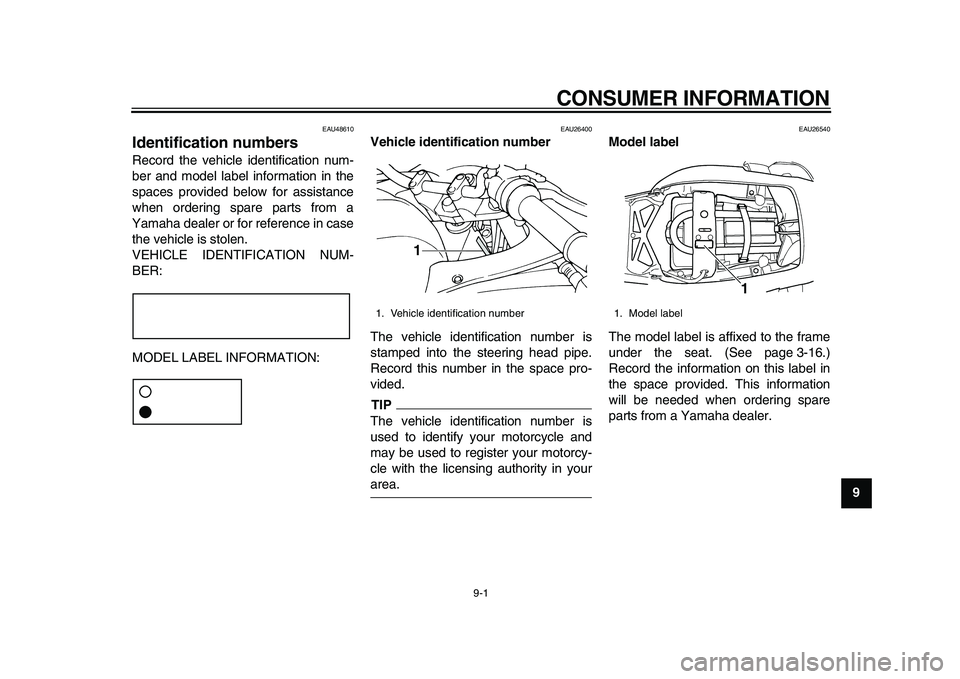 YAMAHA TDM 900 2010  Owners Manual  
9-1 
2
3
4
5
6
7
8
9
 
CONSUMER INFORMATION 
EAU48610 
Identification numbers  
Record the vehicle identification num-
ber and model label information in the
spaces provided below for assistance
whe
