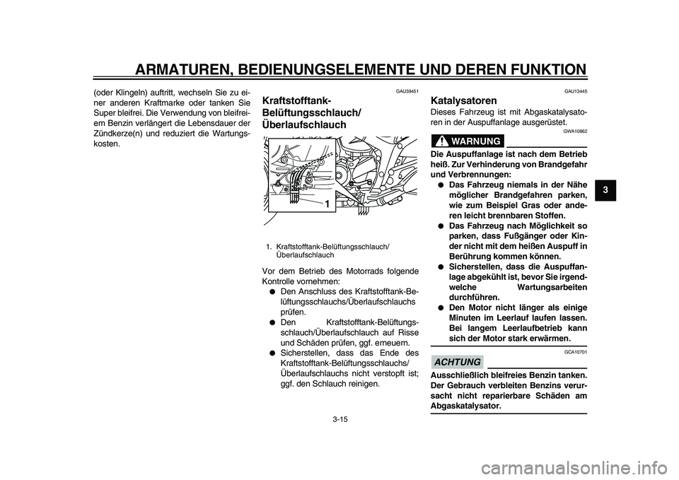 YAMAHA TDM 900 2010 Betriebsanleitungen (in German)
ARMATUREN, BEDIENUNGSELEMENTE UND DEREN FUNKTION
3-15
2
34
5
6
7
8
9
(oder Klingeln) auftritt, wechseln Sie zu ei-
ner anderen Kraftmarke oder tanken Sie
Super bleifrei. Die Verwendung von bleif YAMAHA TDM 900 2010 Betriebsanleitungen (in German)
ARMATUREN, BEDIENUNGSELEMENTE UND DEREN FUNKTION
3-15
2
34
5
6
7
8
9
(oder Klingeln) auftritt, wechseln Sie zu ei-
ner anderen Kraftmarke oder tanken Sie
Super bleifrei. Die Verwendung von bleif
