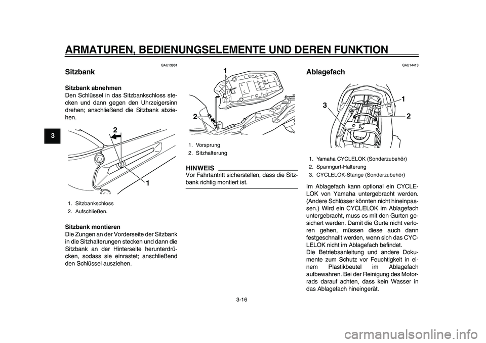 YAMAHA TDM 900 2010 Betriebsanleitungen (in German)
ARMATUREN, BEDIENUNGSELEMENTE UND DEREN FUNKTION
3-16
1
2
3
4
5
6
7
8
9
GAU13861
Sitzbank
Sitzbank abnehmen
Den Schlüssel in das Sitzbankschloss ste-
cken und dann gegen den Uhrzeigersinn
d YAMAHA TDM 900 2010 Betriebsanleitungen (in German)
ARMATUREN, BEDIENUNGSELEMENTE UND DEREN FUNKTION
3-16
1
2
3
4
5
6
7
8
9
GAU13861
Sitzbank
Sitzbank abnehmen
Den Schlüssel in das Sitzbankschloss ste-
cken und dann gegen den Uhrzeigersinn
d