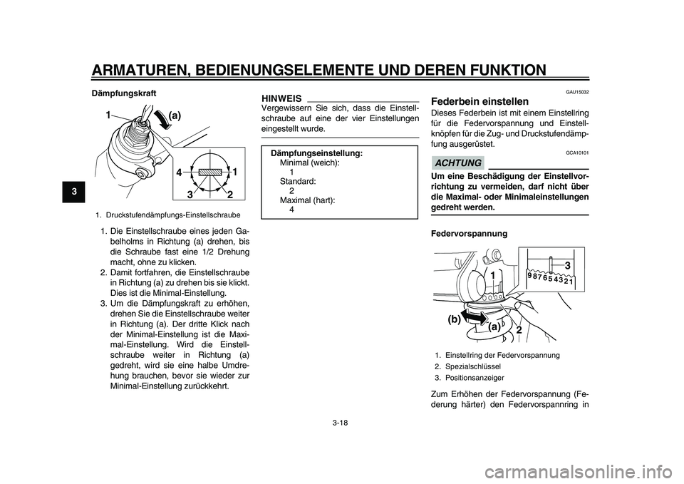 YAMAHA TDM 900 2010 Betriebsanleitungen (in German)
ARMATUREN, BEDIENUNGSELEMENTE UND DEREN FUNKTION
3-18
1
2
3
4
5
6
7
8
9
Dämpfungskraft
1. Die Einstellschraube eines jeden Ga-
belholms in Richtung (a) drehen, bis
die Schraube fast eine 1/2 D YAMAHA TDM 900 2010 Betriebsanleitungen (in German)
ARMATUREN, BEDIENUNGSELEMENTE UND DEREN FUNKTION
3-18
1
2
3
4
5
6
7
8
9
Dämpfungskraft
1. Die Einstellschraube eines jeden Ga-
belholms in Richtung (a) drehen, bis
die Schraube fast eine 1/2 D