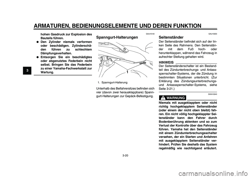 YAMAHA TDM 900 2010 Betriebsanleitungen (in German)
ARMATUREN, BEDIENUNGSELEMENTE UND DEREN FUNKTION
3-20
1
2
3
4
5
6
7
8
9
hohen Gasdruck zur Explosion des
Bauteils führen.
Den Zylinder niemals verformen
oder beschädigen. Zylinderschä-
de YAMAHA TDM 900 2010 Betriebsanleitungen (in German)
ARMATUREN, BEDIENUNGSELEMENTE UND DEREN FUNKTION
3-20
1
2
3
4
5
6
7
8
9
hohen Gasdruck zur Explosion des
Bauteils führen.
Den Zylinder niemals verformen
oder beschädigen. Zylinderschä-
de