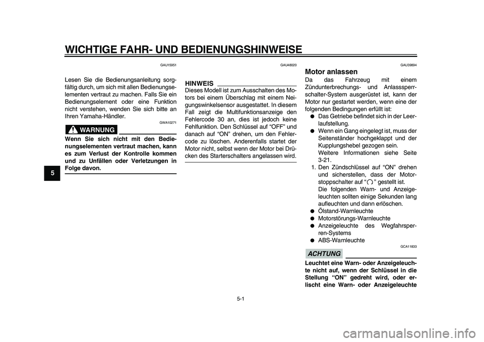 YAMAHA TDM 900 2010 Betriebsanleitungen (in German)
5-1
1
2
3
4
5
6
7
8
9
WICHTIGE FAHR- UND BEDIENUNGSHINWEISE
GAU15951
Lesen Sie die Bedienungsanleitung sorg-
fältig durch, um sich mit allen Bedienungse-
lementen vertraut zu machen. Falls Sie YAMAHA TDM 900 2010 Betriebsanleitungen (in German)
5-1
1
2
3
4
5
6
7
8
9
WICHTIGE FAHR- UND BEDIENUNGSHINWEISE
GAU15951
Lesen Sie die Bedienungsanleitung sorg-
fältig durch, um sich mit allen Bedienungse-
lementen vertraut zu machen. Falls Sie