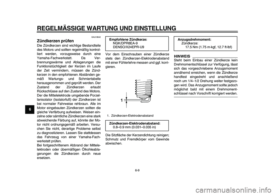 YAMAHA TDM 900 2010 Betriebsanleitungen (in German)
REGELMÄSSIGE WARTUNG UND EINSTELLUNG
6-9
1
2
3
4
5
6
7
8
9
GAU19642
Zündkerzen prüfen
Die Zündkerzen sind wichtige Bestandteile
des Motors und sollten regelmäßig kontrol-
liert werden, YAMAHA TDM 900 2010 Betriebsanleitungen (in German)
REGELMÄSSIGE WARTUNG UND EINSTELLUNG
6-9
1
2
3
4
5
6
7
8
9
GAU19642
Zündkerzen prüfen
Die Zündkerzen sind wichtige Bestandteile
des Motors und sollten regelmäßig kontrol-
liert werden,