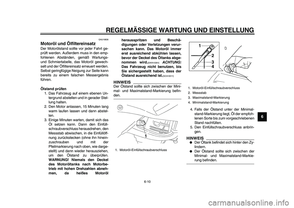 YAMAHA TDM 900 2010 Betriebsanleitungen (in German)
REGELMÄSSIGE WARTUNG UND EINSTELLUNG
6-10
2
3
4
5
67
8
9
GAU19836
Motoröl und Ölfiltereinsatz
Der Motorölstand sollte vor jeder Fahrt ge-
prüft werden. Außerdem muss in den emp-
fohlene YAMAHA TDM 900 2010 Betriebsanleitungen (in German)
REGELMÄSSIGE WARTUNG UND EINSTELLUNG
6-10
2
3
4
5
67
8
9
GAU19836
Motoröl und Ölfiltereinsatz
Der Motorölstand sollte vor jeder Fahrt ge-
prüft werden. Außerdem muss in den emp-
fohlene