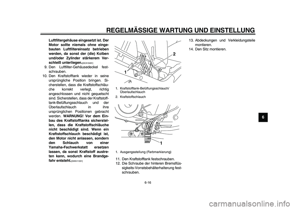 YAMAHA TDM 900 2010 Betriebsanleitungen (in German)
REGELMÄSSIGE WARTUNG UND EINSTELLUNG
6-16
2
3
4
5
67
8
9
Luftfiltergehäuse eingesetzt ist. Der
Motor sollte niemals ohne einge-
bauten Luftfiltereinsatz betrieben
werden, da sonst der (die) Ko YAMAHA TDM 900 2010 Betriebsanleitungen (in German)
REGELMÄSSIGE WARTUNG UND EINSTELLUNG
6-16
2
3
4
5
67
8
9
Luftfiltergehäuse eingesetzt ist. Der
Motor sollte niemals ohne einge-
bauten Luftfiltereinsatz betrieben
werden, da sonst der (die) Ko