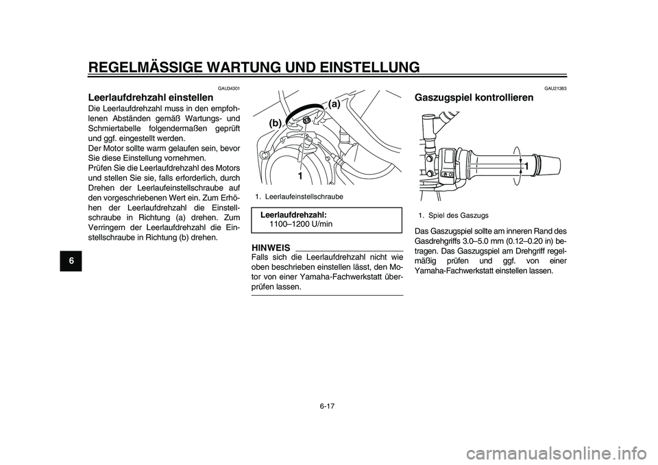 YAMAHA TDM 900 2010 Betriebsanleitungen (in German)
REGELMÄSSIGE WARTUNG UND EINSTELLUNG
6-17
1
2
3
4
5
6
7
8
9
GAU34301
Leerlaufdrehzahl einstellen
Die Leerlaufdrehzahl muss in den empfoh-
lenen Abständen gemäß Wartungs- und
Schmiertabell YAMAHA TDM 900 2010 Betriebsanleitungen (in German)
REGELMÄSSIGE WARTUNG UND EINSTELLUNG
6-17
1
2
3
4
5
6
7
8
9
GAU34301
Leerlaufdrehzahl einstellen
Die Leerlaufdrehzahl muss in den empfoh-
lenen Abständen gemäß Wartungs- und
Schmiertabell