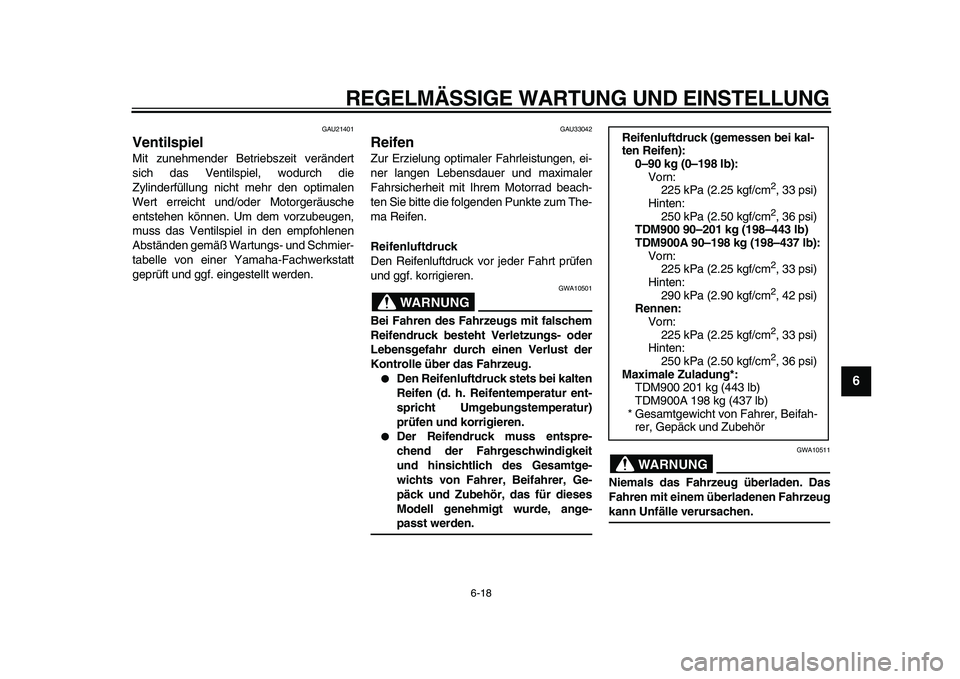 YAMAHA TDM 900 2010 Betriebsanleitungen (in German)
REGELMÄSSIGE WARTUNG UND EINSTELLUNG
6-18
2
3
4
5
67
8
9
GAU21401
Ventilspiel
Mit zunehmender Betriebszeit verändert
sich das Ventilspiel, wodurch die
Zylinderfüllung nicht mehr den optima YAMAHA TDM 900 2010 Betriebsanleitungen (in German)
REGELMÄSSIGE WARTUNG UND EINSTELLUNG
6-18
2
3
4
5
67
8
9
GAU21401
Ventilspiel
Mit zunehmender Betriebszeit verändert
sich das Ventilspiel, wodurch die
Zylinderfüllung nicht mehr den optima