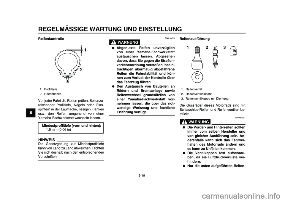 YAMAHA TDM 900 2010 Betriebsanleitungen (in German)
REGELMÄSSIGE WARTUNG UND EINSTELLUNG
6-19
1
2
3
4
5
6
7
8
9
Reifenkontrolle
Vor jeder Fahrt die Reifen prüfen. Bei unzu-
reichender Profiltiefe, Nägeln oder Glas-
splittern in der Lauffläch YAMAHA TDM 900 2010 Betriebsanleitungen (in German)
REGELMÄSSIGE WARTUNG UND EINSTELLUNG
6-19
1
2
3
4
5
6
7
8
9
Reifenkontrolle
Vor jeder Fahrt die Reifen prüfen. Bei unzu-
reichender Profiltiefe, Nägeln oder Glas-
splittern in der Lauffläch