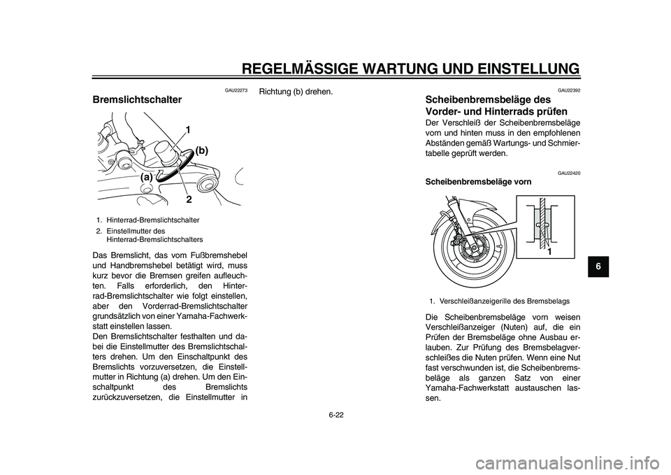 YAMAHA TDM 900 2010 Betriebsanleitungen (in German)
REGELMÄSSIGE WARTUNG UND EINSTELLUNG
6-22
2
3
4
5
67
8
9
GAU22273
Bremslichtschalter
Das Bremslicht, das vom Fußbremshebel
und Handbremshebel betätigt wird, muss
kurz bevor die Bremsen gre YAMAHA TDM 900 2010 Betriebsanleitungen (in German)
REGELMÄSSIGE WARTUNG UND EINSTELLUNG
6-22
2
3
4
5
67
8
9
GAU22273
Bremslichtschalter
Das Bremslicht, das vom Fußbremshebel
und Handbremshebel betätigt wird, muss
kurz bevor die Bremsen gre