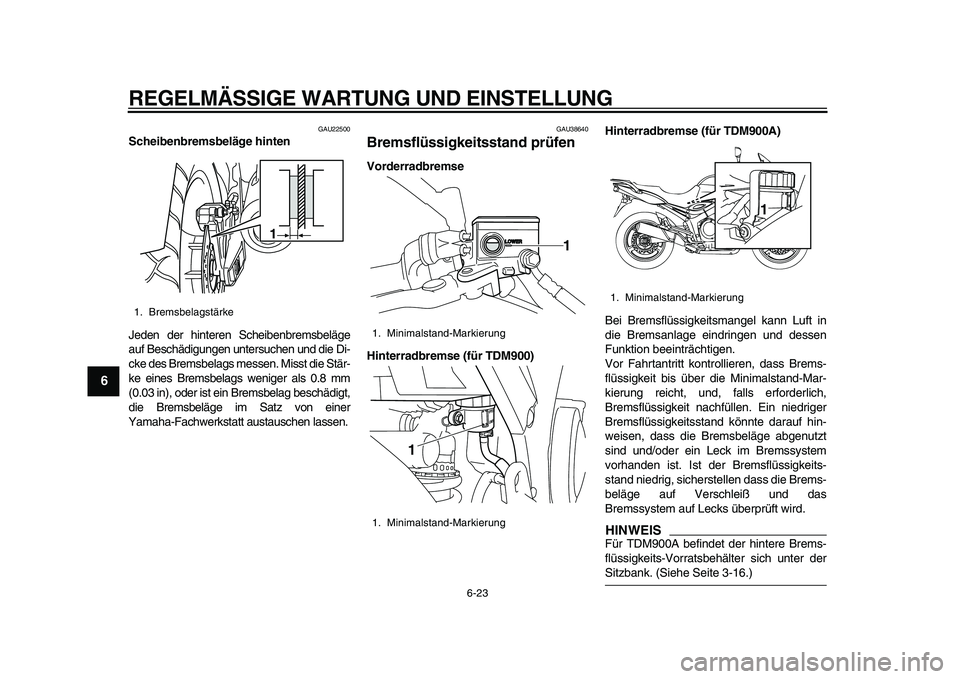 YAMAHA TDM 900 2010 Betriebsanleitungen (in German)
REGELMÄSSIGE WARTUNG UND EINSTELLUNG
6-23
1
2
3
4
5
6
7
8
9
GAU22500
Scheibenbremsbeläge hinten
Jeden der hinteren Scheibenbremsbeläge
auf Beschädigungen untersuchen und die Di-
cke des Br YAMAHA TDM 900 2010 Betriebsanleitungen (in German)
REGELMÄSSIGE WARTUNG UND EINSTELLUNG
6-23
1
2
3
4
5
6
7
8
9
GAU22500
Scheibenbremsbeläge hinten
Jeden der hinteren Scheibenbremsbeläge
auf Beschädigungen untersuchen und die Di-
cke des Br