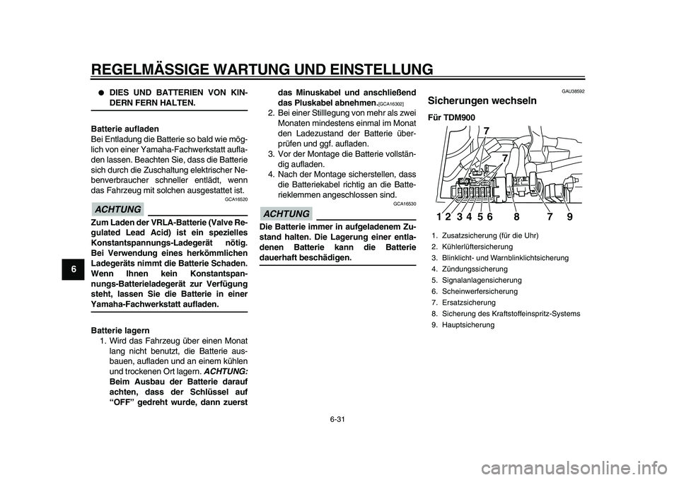 YAMAHA TDM 900 2010 Betriebsanleitungen (in German)
REGELMÄSSIGE WARTUNG UND EINSTELLUNG
6-31
1
2
3
4
5
6
7
8
9
DIES UND BATTERIEN VON KIN-
DERN FERN HALTEN.
Batterie aufladen
Bei Entladung die Batterie so bald wie mög-
lich von einer Yama YAMAHA TDM 900 2010 Betriebsanleitungen (in German)
REGELMÄSSIGE WARTUNG UND EINSTELLUNG
6-31
1
2
3
4
5
6
7
8
9
DIES UND BATTERIEN VON KIN-
DERN FERN HALTEN.
Batterie aufladen
Bei Entladung die Batterie so bald wie mög-
lich von einer Yama