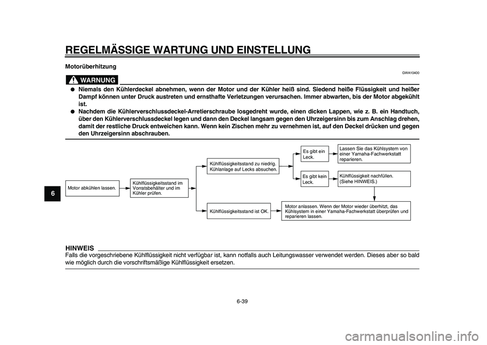 YAMAHA TDM 900 2010 Betriebsanleitungen (in German)
REGELMÄSSIGE WARTUNG UND EINSTELLUNG
6-39
1
2
3
4
5
6
7
8
9
Motorüberhitzung
WARNUNG
GWA10400
Niemals den Kühlerdeckel abnehmen, wenn der Motor und der Kühler heiß sind. Siedend heiß YAMAHA TDM 900 2010 Betriebsanleitungen (in German)
REGELMÄSSIGE WARTUNG UND EINSTELLUNG
6-39
1
2
3
4
5
6
7
8
9
Motorüberhitzung
WARNUNG
GWA10400
Niemals den Kühlerdeckel abnehmen, wenn der Motor und der Kühler heiß sind. Siedend heiß
