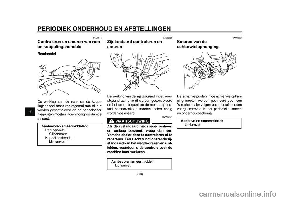YAMAHA TDM 900 2010  Instructieboekje (in Dutch)  
PERIODIEK ONDERHOUD EN AFSTELLINGEN 
6-29 
1
2
3
4
5
6
7
8
9
 
DAU23142 
Controleren en smeren van rem- 
en koppelingshendels  
Remhendel 
De werking van de rem- en de koppe-
lingshendel moet vooraf
