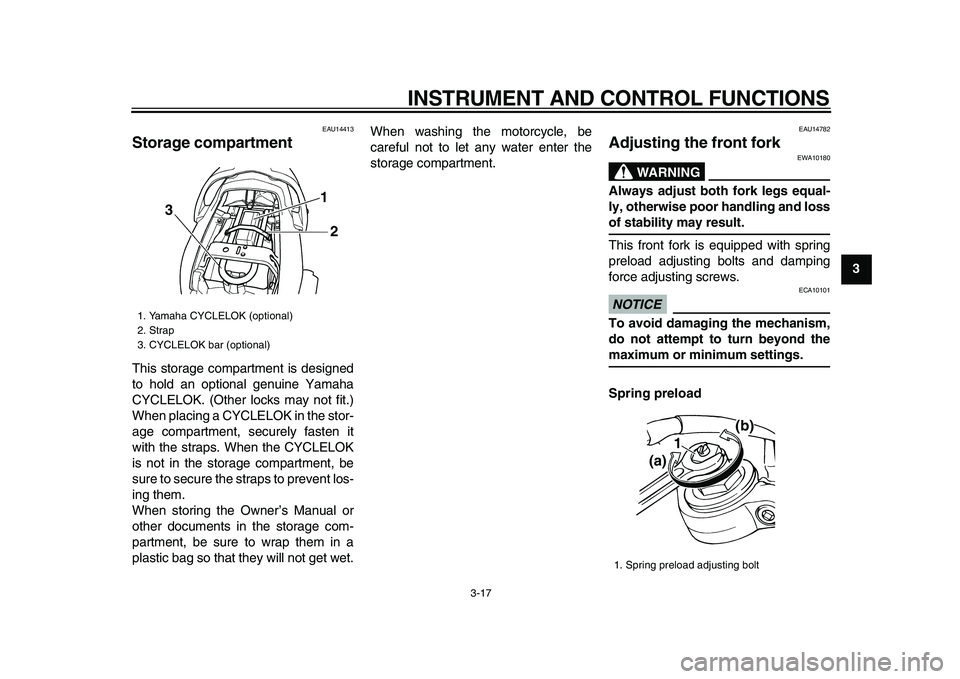 YAMAHA TDM 900 2009 Owners Manual
INSTRUMENT AND CONTROL FUNCTIONS
3-17
2
34
5
6
7
8
9
EAU14413
Storage compartment
This storage compartment is designed
to hold an optional genuine Yamaha
CYCLELOK. (Other locks may not fit.)
YAMAHA TDM 900 2009 Owners Manual
INSTRUMENT AND CONTROL FUNCTIONS
3-17
2
34
5
6
7
8
9
EAU14413
Storage compartment
This storage compartment is designed
to hold an optional genuine Yamaha
CYCLELOK. (Other locks may not fit.)