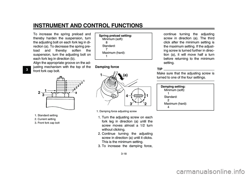 YAMAHA TDM 900 2009 Owners Manual
INSTRUMENT AND CONTROL FUNCTIONS
3-18
1
2
3
4
5
6
7
8
9
To increase the spring preload and
thereby harden the suspension, turn
the adjusting bolt on each fork leg in di-
rection (a). To decrease YAMAHA TDM 900 2009 Owners Manual
INSTRUMENT AND CONTROL FUNCTIONS
3-18
1
2
3
4
5
6
7
8
9
To increase the spring preload and
thereby harden the suspension, turn
the adjusting bolt on each fork leg in di-
rection (a). To decrease