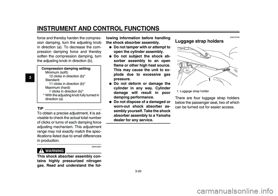 YAMAHA TDM 900 2009  Owners Manual  
INSTRUMENT AND CONTROL FUNCTIONS 
3-20 
1
2
3
4
5
6
7
8
9 
force and thereby harden the compres-
sion damping, turn the adjusting knob
in direction (a). To decrease the com-
pression damping force a