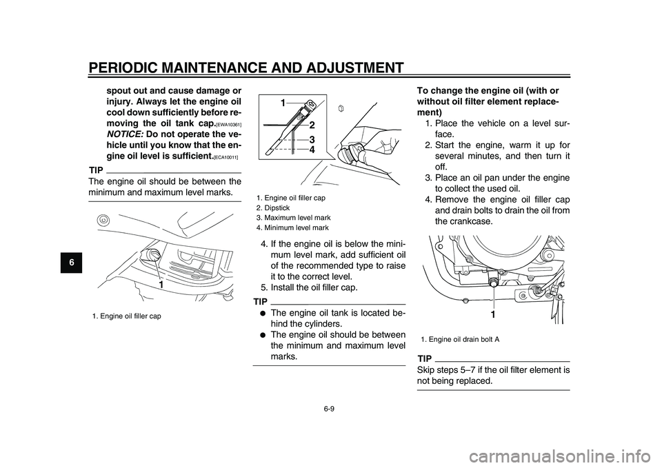 YAMAHA TDM 900 2009  Owners Manual  
PERIODIC MAINTENANCE AND ADJUSTMENT 
6-9 
1
2
3
4
5
6
7
8
9spout out and cause damage or
injury. Always let the engine oil
cool down sufficiently before re-
moving the oil tank cap.
 
[EWA10361] 
NO