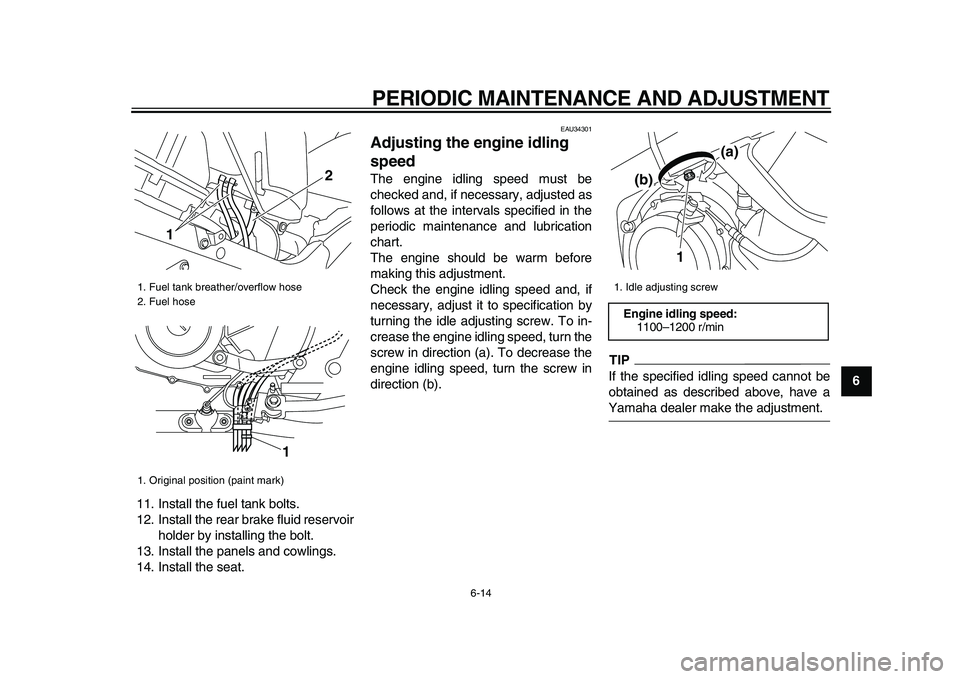 YAMAHA TDM 900 2009  Owners Manual  
PERIODIC MAINTENANCE AND ADJUSTMENT 
6-14 
2
3
4
5
67
8
9  
11. Install the fuel tank bolts.
12. Install the rear brake fluid reservoir
holder by installing the bolt.
13. Install the panels and cowl