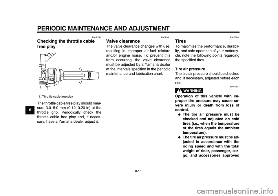 YAMAHA TDM 900 2009  Owners Manual  
PERIODIC MAINTENANCE AND ADJUSTMENT 
6-15 
1
2
3
4
5
6
7
8
9
 
EAU21382 
Checking the throttle cable 
free play  
The throttle cable free play should mea-
sure 3.0–5.0 mm (0.12–0.20 in) at the
t