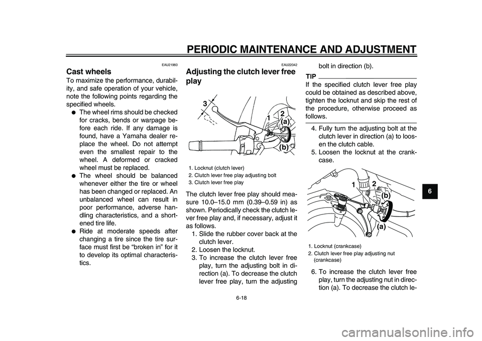 YAMAHA TDM 900 2009  Owners Manual  
PERIODIC MAINTENANCE AND ADJUSTMENT 
6-18 
2
3
4
5
67
8
9
 
EAU21960 
Cast wheels  
To maximize the performance, durabil-
ity, and safe operation of your vehicle,
note the following points regarding
