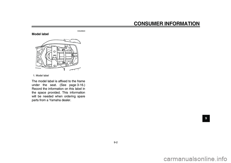 YAMAHA TDM 900 2009  Owners Manual  
CONSUMER INFORMATION 
9-2 
2
3
4
5
6
7
8
9
 
EAU26540 
Model label  
The model label is affixed to the frame
under the seat. (See page 3-16.)
Record the information on this label in
the space provid