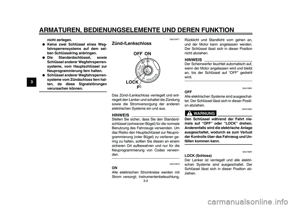 YAMAHA TDM 900 2009  Betriebsanleitungen (in German)  
ARMATUREN, BEDIENUNGSELEMENTE UND DEREN FUNKTION 
3-2 
1
2
3
4
5
6
7
8
9
 
nicht zerlegen. 
 
Keine zwei Schlüssel eines Weg-
fahrsperrensystems auf dem sel-
ben Schlüsselring anbringen. 
 
Die 