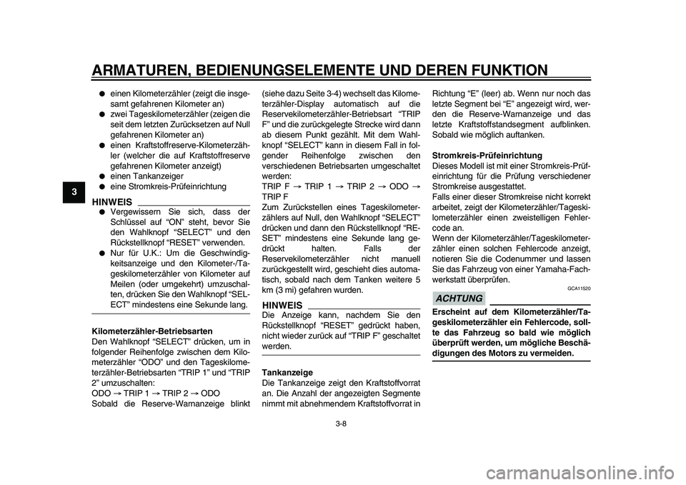 YAMAHA TDM 900 2009  Betriebsanleitungen (in German)  
ARMATUREN, BEDIENUNGSELEMENTE UND DEREN FUNKTION 
3-8 
1
2
3
4
5
6
7
8
9
 
 
einen Kilometerzähler (zeigt die insge-
samt gefahrenen Kilometer an) 
 
zwei Tageskilometerzähler (zeigen die
seit d