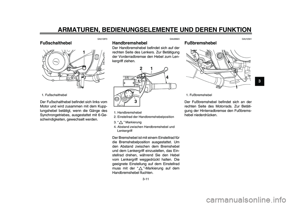 YAMAHA TDM 900 2009 Betriebsanleitungen (in German)
ARMATUREN, BEDIENUNGSELEMENTE UND DEREN FUNKTION
3-11
2
34
5
6
7
8
9
GAU12870
Fußschalthebel
Der Fußschalthebel befindet sich links vom
Motor und wird zusammen mit dem Kupp-
lungshebel bet YAMAHA TDM 900 2009 Betriebsanleitungen (in German)
ARMATUREN, BEDIENUNGSELEMENTE UND DEREN FUNKTION
3-11
2
34
5
6
7
8
9
GAU12870
Fußschalthebel
Der Fußschalthebel befindet sich links vom
Motor und wird zusammen mit dem Kupp-
lungshebel bet