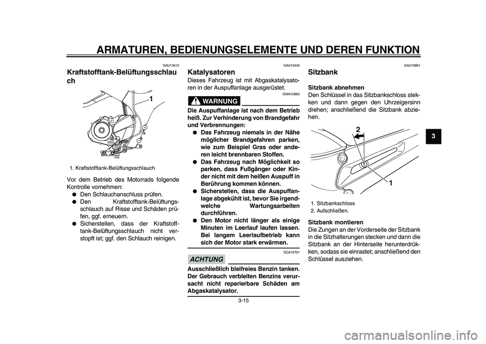 YAMAHA TDM 900 2009 Betriebsanleitungen (in German)
ARMATUREN, BEDIENUNGSELEMENTE UND DEREN FUNKTION
3-15
2
34
5
6
7
8
9
GAU13412
Kraftstofftank-Belüftungsschlau
ch
Vor dem Betrieb des Motorrads folgende
Kontrolle vornehmen:
Den Schlaucha YAMAHA TDM 900 2009 Betriebsanleitungen (in German)
ARMATUREN, BEDIENUNGSELEMENTE UND DEREN FUNKTION
3-15
2
34
5
6
7
8
9
GAU13412
Kraftstofftank-Belüftungsschlau
ch
Vor dem Betrieb des Motorrads folgende
Kontrolle vornehmen:
Den Schlaucha