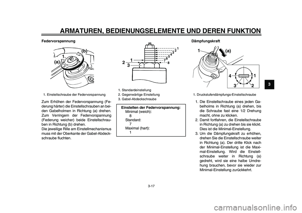 YAMAHA TDM 900 2009 Betriebsanleitungen (in German)
ARMATUREN, BEDIENUNGSELEMENTE UND DEREN FUNKTION
3-17
2
34
5
6
7
8
9
Federvorspannung
Zum Erhöhen der Federvorspannung (Fe-
derung härter) die Einstellschrauben an bei-
den Gabelholmen in Ric YAMAHA TDM 900 2009 Betriebsanleitungen (in German)
ARMATUREN, BEDIENUNGSELEMENTE UND DEREN FUNKTION
3-17
2
34
5
6
7
8
9
Federvorspannung
Zum Erhöhen der Federvorspannung (Fe-
derung härter) die Einstellschrauben an bei-
den Gabelholmen in Ric