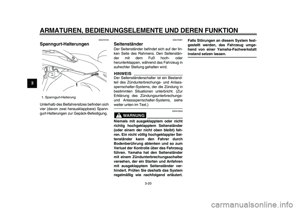 YAMAHA TDM 900 2009 Betriebsanleitungen (in German)
ARMATUREN, BEDIENUNGSELEMENTE UND DEREN FUNKTION
3-20
1
2
3
4
5
6
7
8
9
GAU15140
Spanngurt-Halterungen
Unterhalb des Beifahrersitzes befinden sich
vier (davon zwei herausklappbare) Spann-
gur YAMAHA TDM 900 2009 Betriebsanleitungen (in German)
ARMATUREN, BEDIENUNGSELEMENTE UND DEREN FUNKTION
3-20
1
2
3
4
5
6
7
8
9
GAU15140
Spanngurt-Halterungen
Unterhalb des Beifahrersitzes befinden sich
vier (davon zwei herausklappbare) Spann-
gur