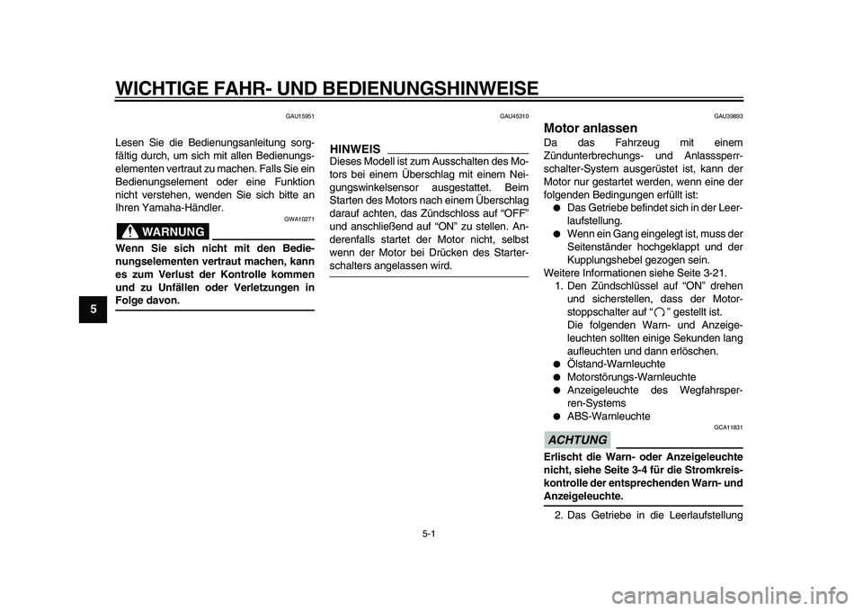 YAMAHA TDM 900 2009 Betriebsanleitungen (in German)
5-1
1
2
3
4
5
6
7
8
9
WICHTIGE FAHR- UND BEDIENUNGSHINWEISE
GAU15951
Lesen Sie die Bedienungsanleitung sorg-
fältig durch, um sich mit allen Bedienungs-
elementen vertraut zu machen. Falls Sie YAMAHA TDM 900 2009 Betriebsanleitungen (in German)
5-1
1
2
3
4
5
6
7
8
9
WICHTIGE FAHR- UND BEDIENUNGSHINWEISE
GAU15951
Lesen Sie die Bedienungsanleitung sorg-
fältig durch, um sich mit allen Bedienungs-
elementen vertraut zu machen. Falls Sie