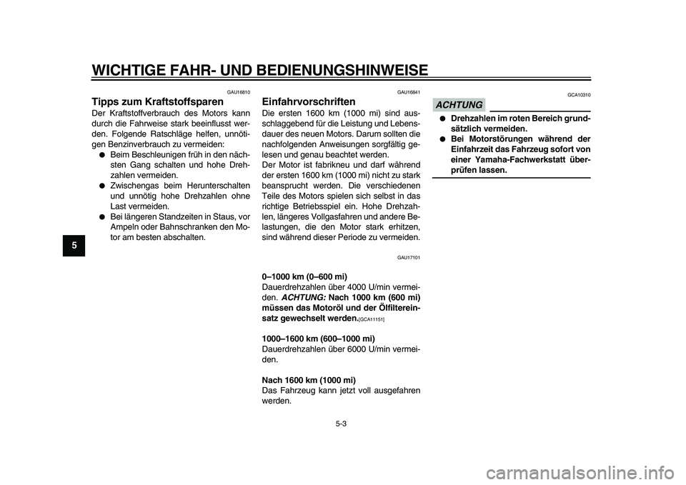 YAMAHA TDM 900 2009 Betriebsanleitungen (in German)
WICHTIGE FAHR- UND BEDIENUNGSHINWEISE
5-3
1
2
3
4
5
6
7
8
9
GAU16810
Tipps zum Kraftstoffsparen
Der Kraftstoffverbrauch des Motors kann
durch die Fahrweise stark beeinflusst wer-
den. Folgend YAMAHA TDM 900 2009 Betriebsanleitungen (in German)
WICHTIGE FAHR- UND BEDIENUNGSHINWEISE
5-3
1
2
3
4
5
6
7
8
9
GAU16810
Tipps zum Kraftstoffsparen
Der Kraftstoffverbrauch des Motors kann
durch die Fahrweise stark beeinflusst wer-
den. Folgend