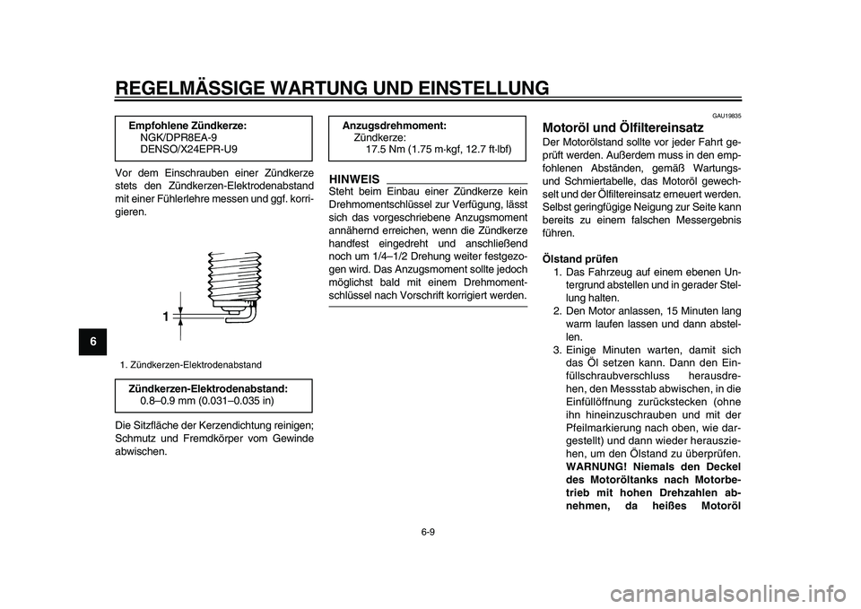 YAMAHA TDM 900 2009 Betriebsanleitungen (in German)
REGELMÄSSIGE WARTUNG UND EINSTELLUNG
6-9
1
2
3
4
5
6
7
8
9
Vor dem Einschrauben einer Zündkerze
stets den Zündkerzen-Elektrodenabstand
mit einer Fühlerlehre messen und ggf. korri-
gieren.
Di YAMAHA TDM 900 2009 Betriebsanleitungen (in German)
REGELMÄSSIGE WARTUNG UND EINSTELLUNG
6-9
1
2
3
4
5
6
7
8
9
Vor dem Einschrauben einer Zündkerze
stets den Zündkerzen-Elektrodenabstand
mit einer Fühlerlehre messen und ggf. korri-
gieren.
Di