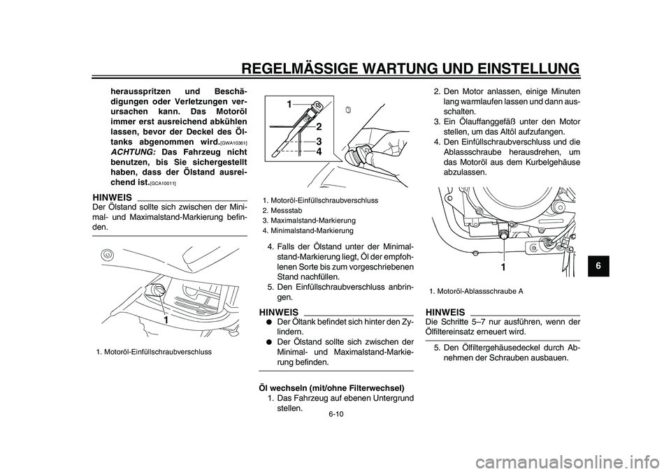 YAMAHA TDM 900 2009 Betriebsanleitungen (in German)
REGELMÄSSIGE WARTUNG UND EINSTELLUNG
6-10
2
3
4
5
67
8
9
herausspritzen und Beschä-
digungen oder Verletzungen ver-
ursachen kann. Das Motoröl
immer erst ausreichend abkühlen
lassen, bevor d YAMAHA TDM 900 2009 Betriebsanleitungen (in German)
REGELMÄSSIGE WARTUNG UND EINSTELLUNG
6-10
2
3
4
5
67
8
9
herausspritzen und Beschä-
digungen oder Verletzungen ver-
ursachen kann. Das Motoröl
immer erst ausreichend abkühlen
lassen, bevor d
