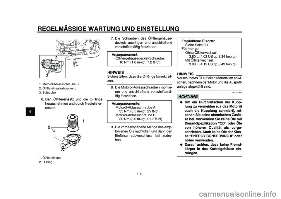 YAMAHA TDM 900 2009 Betriebsanleitungen (in German)
REGELMÄSSIGE WARTUNG UND EINSTELLUNG
6-11
1
2
3
4
5
6
7
8
9
6. Den Ölfiltereinsatz und die O-Ringe
herausnehmen und durch Neuteile er-
setzen.7. Die Schrauben des Ölfiltergehäuse-
deckels an YAMAHA TDM 900 2009 Betriebsanleitungen (in German)
REGELMÄSSIGE WARTUNG UND EINSTELLUNG
6-11
1
2
3
4
5
6
7
8
9
6. Den Ölfiltereinsatz und die O-Ringe
herausnehmen und durch Neuteile er-
setzen.7. Die Schrauben des Ölfiltergehäuse-
deckels an