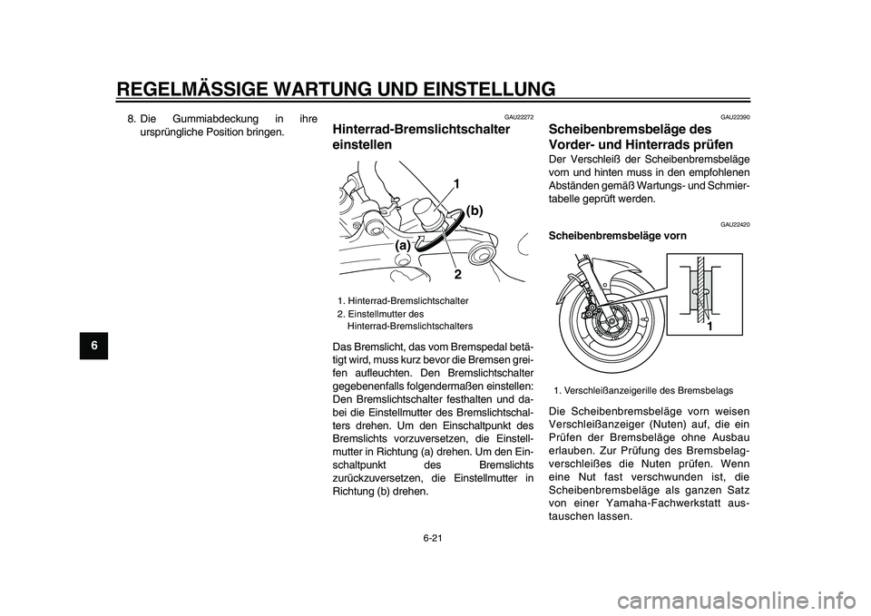 YAMAHA TDM 900 2009 Betriebsanleitungen (in German)
REGELMÄSSIGE WARTUNG UND EINSTELLUNG
6-21
1
2
3
4
5
6
7
8
9
8. Die Gummiabdeckung in ihre
ursprüngliche Position bringen.
GAU22272
Hinterrad-Bremslichtschalter
einstellen
Das Bremslicht, YAMAHA TDM 900 2009 Betriebsanleitungen (in German)
REGELMÄSSIGE WARTUNG UND EINSTELLUNG
6-21
1
2
3
4
5
6
7
8
9
8. Die Gummiabdeckung in ihre
ursprüngliche Position bringen.
GAU22272
Hinterrad-Bremslichtschalter
einstellen
Das Bremslicht,