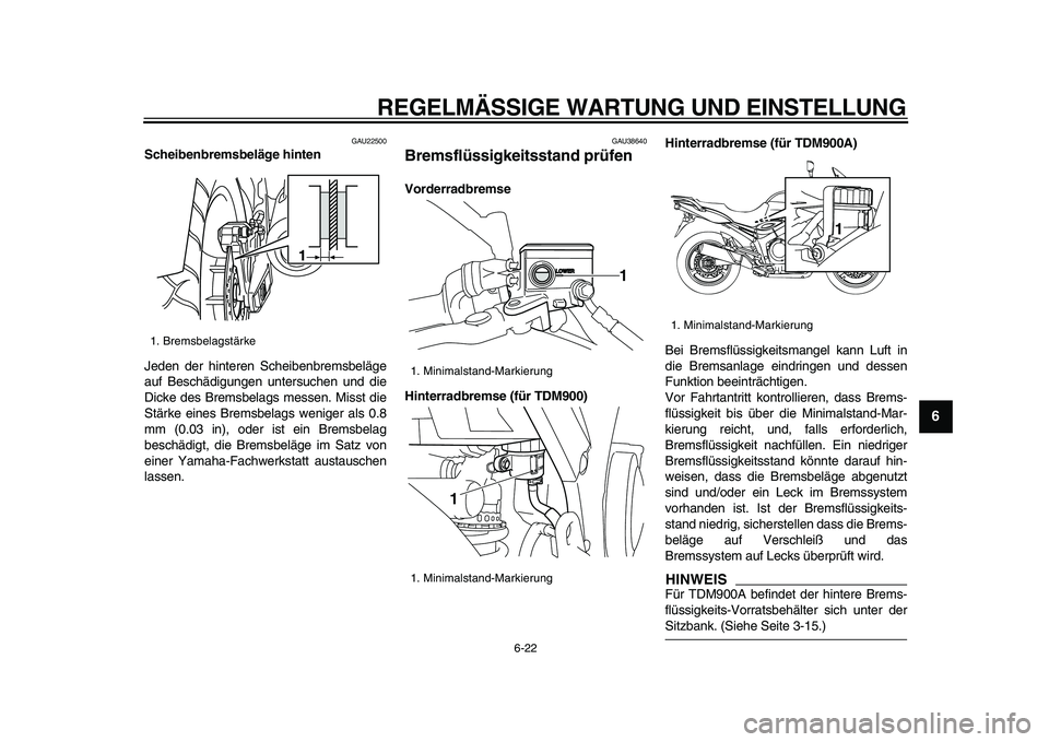 YAMAHA TDM 900 2009 Betriebsanleitungen (in German)
REGELMÄSSIGE WARTUNG UND EINSTELLUNG
6-22
2
3
4
5
67
8
9
GAU22500
Scheibenbremsbeläge hinten
Jeden der hinteren Scheibenbremsbeläge
auf Beschädigungen untersuchen und die
Dicke des Bremsbe YAMAHA TDM 900 2009 Betriebsanleitungen (in German)
REGELMÄSSIGE WARTUNG UND EINSTELLUNG
6-22
2
3
4
5
67
8
9
GAU22500
Scheibenbremsbeläge hinten
Jeden der hinteren Scheibenbremsbeläge
auf Beschädigungen untersuchen und die
Dicke des Bremsbe