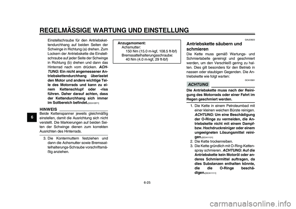 YAMAHA TDM 900 2009 Betriebsanleitungen (in German)
REGELMÄSSIGE WARTUNG UND EINSTELLUNG
6-25
1
2
3
4
5
6
7
8
9
Einstellschraube für den Antriebsket-
tendurchhang auf beiden Seiten der
Schwinge in Richtung (a) drehen. Zum
Lockern der Antriebske YAMAHA TDM 900 2009 Betriebsanleitungen (in German)
REGELMÄSSIGE WARTUNG UND EINSTELLUNG
6-25
1
2
3
4
5
6
7
8
9
Einstellschraube für den Antriebsket-
tendurchhang auf beiden Seiten der
Schwinge in Richtung (a) drehen. Zum
Lockern der Antriebske