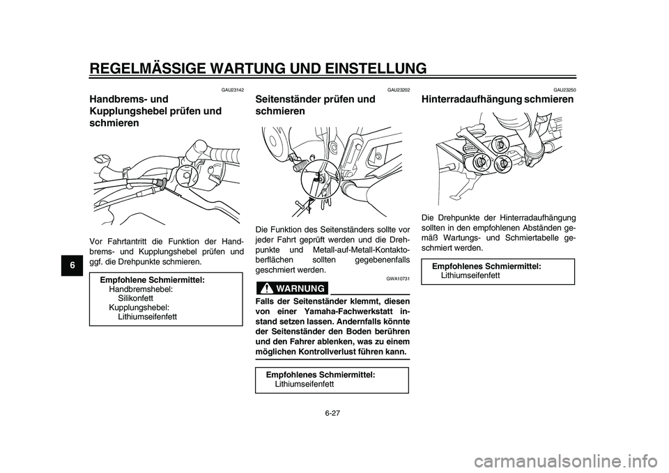 YAMAHA TDM 900 2009 Betriebsanleitungen (in German)
REGELMÄSSIGE WARTUNG UND EINSTELLUNG
6-27
1
2
3
4
5
6
7
8
9
GAU23142
Handbrems- und
Kupplungshebel prüfen und
schmieren
Vor Fahrtantritt die Funktion der Hand-
brems- und Kupplungshebel p YAMAHA TDM 900 2009 Betriebsanleitungen (in German)
REGELMÄSSIGE WARTUNG UND EINSTELLUNG
6-27
1
2
3
4
5
6
7
8
9
GAU23142
Handbrems- und
Kupplungshebel prüfen und
schmieren
Vor Fahrtantritt die Funktion der Hand-
brems- und Kupplungshebel p